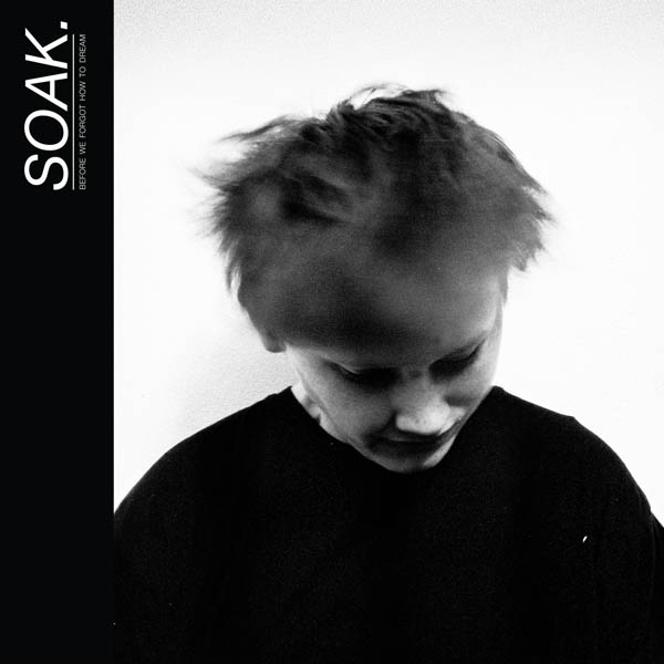 Soak - Before We Forget How To Dream